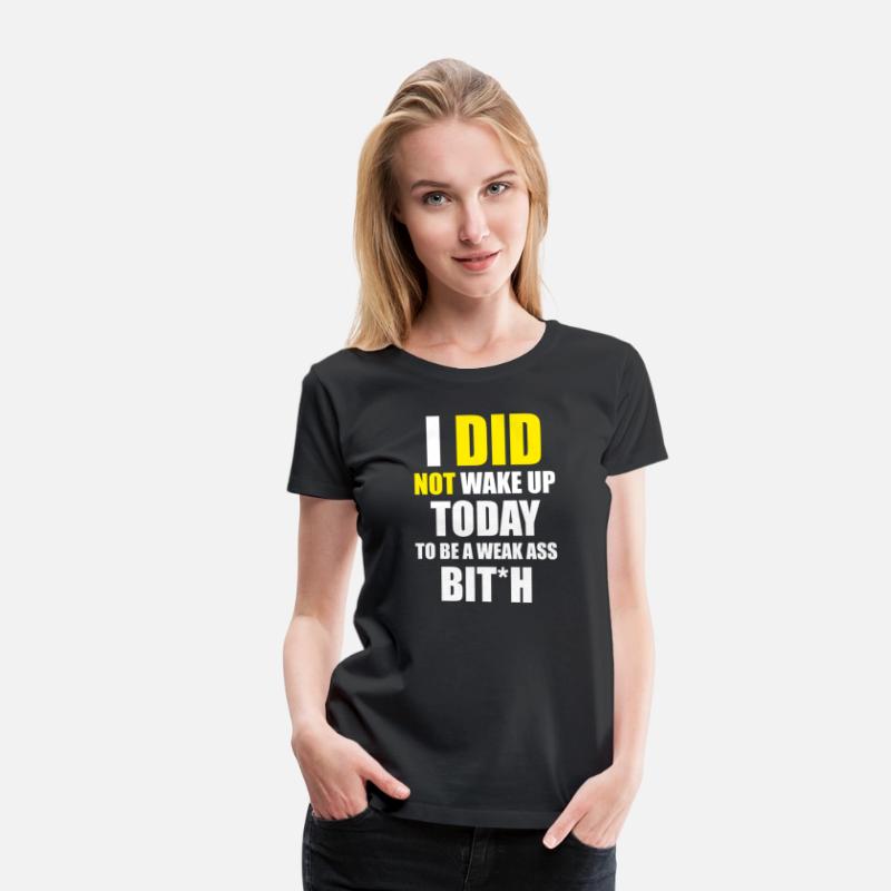 I did not wake up today to be a weak ass bit*h