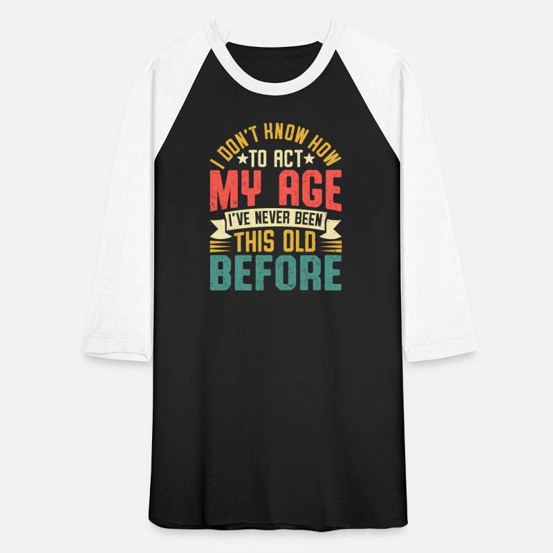 I DON T KNOW HOW TO ACT MY AGE