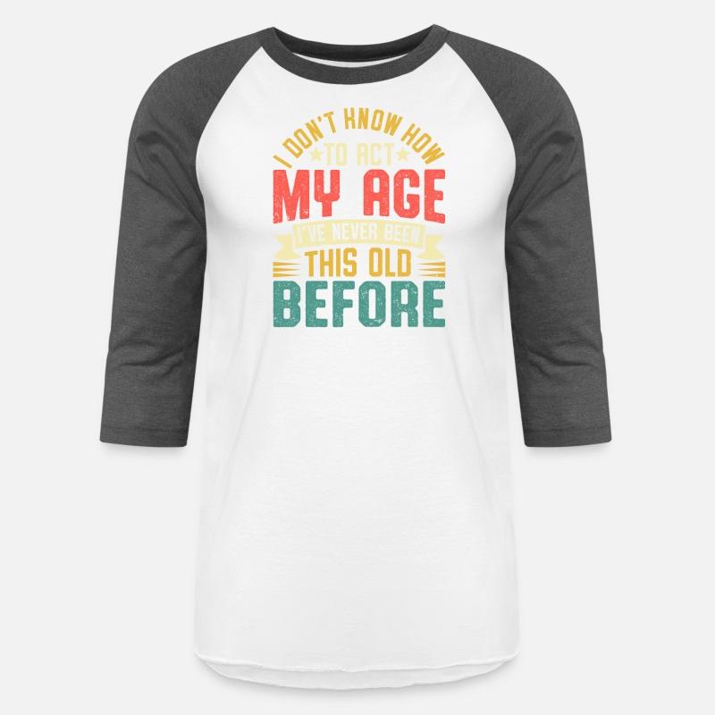 I DON T KNOW HOW TO ACT MY AGE