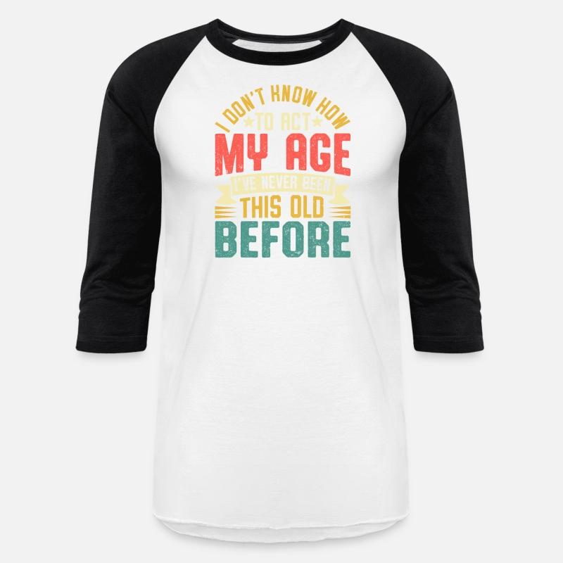 I DON T KNOW HOW TO ACT MY AGE