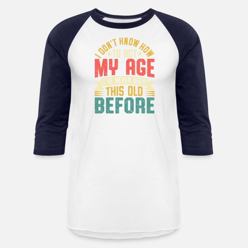 I DON T KNOW HOW TO ACT MY AGE