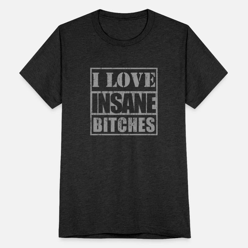 I love insane bitches