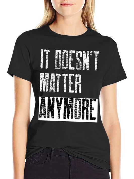 It Doesnt Matter Anymore Graphic Tee