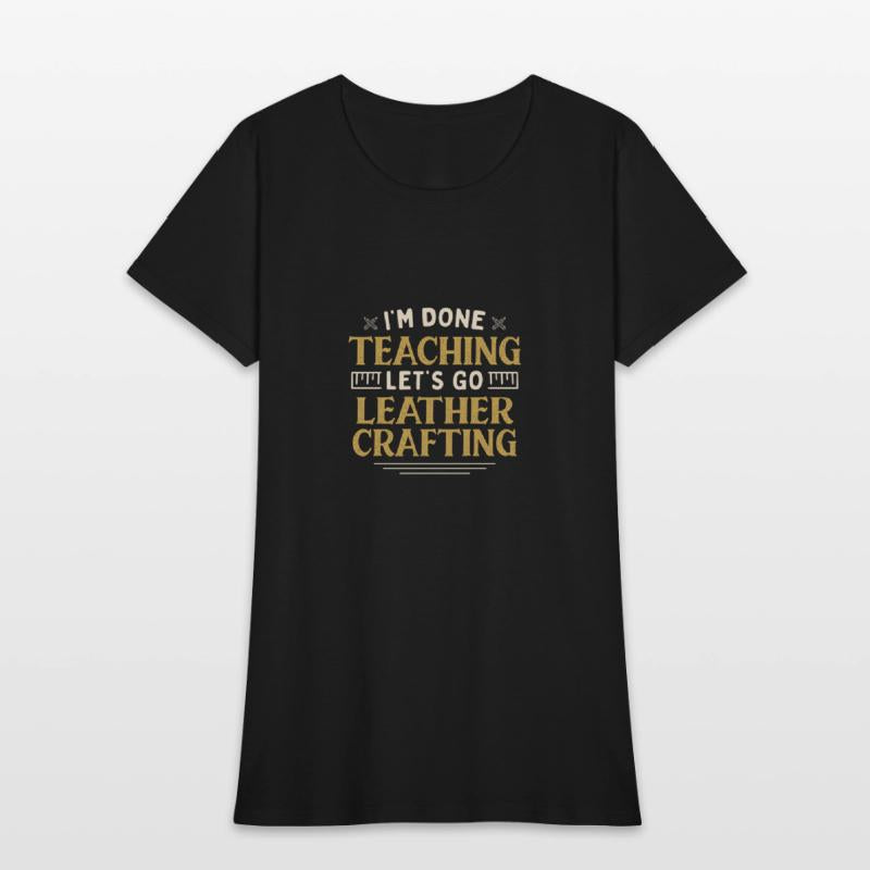 I'm Done Teaching Let's Go Leather Crafting Funny