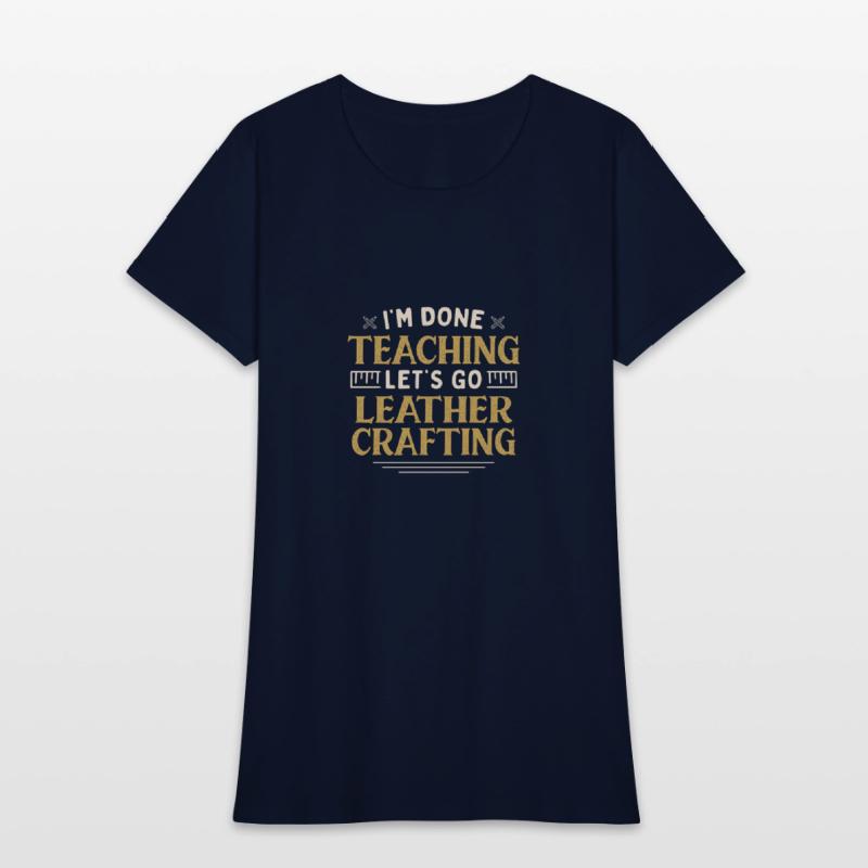 I'm Done Teaching Let's Go Leather Crafting Funny