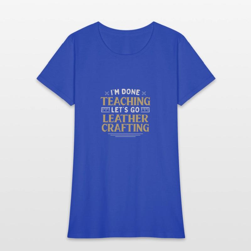 I'm Done Teaching Let's Go Leather Crafting Funny