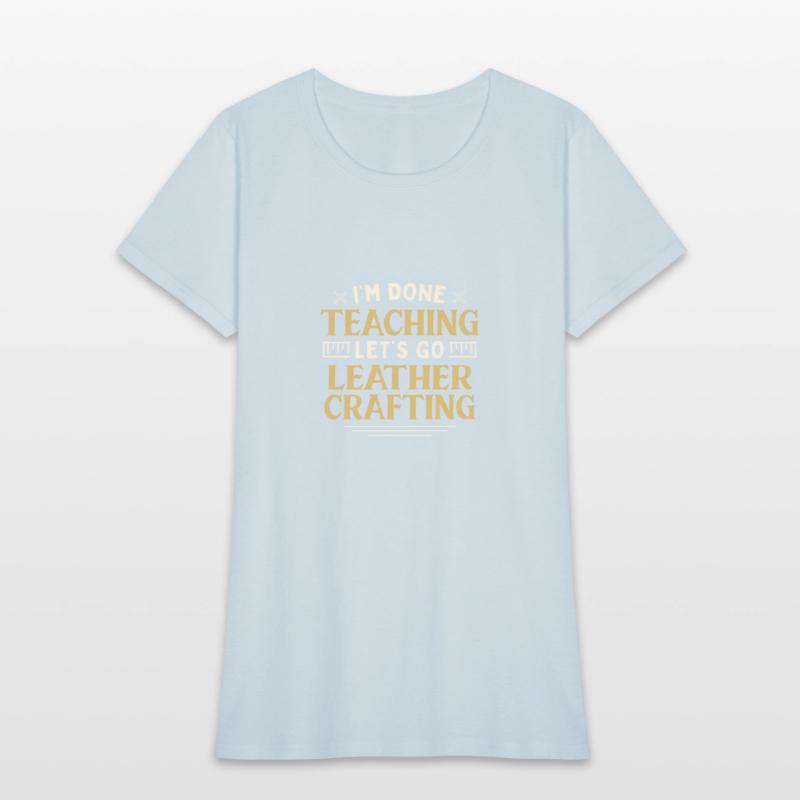 I'm Done Teaching Let's Go Leather Crafting Funny