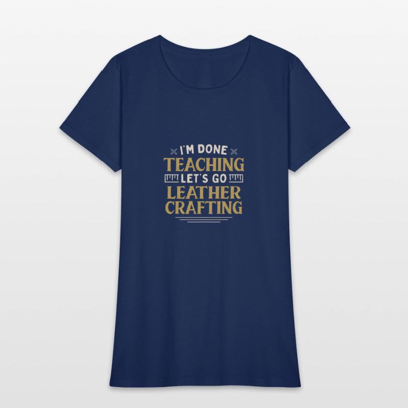 I'm Done Teaching Let's Go Leather Crafting Funny
