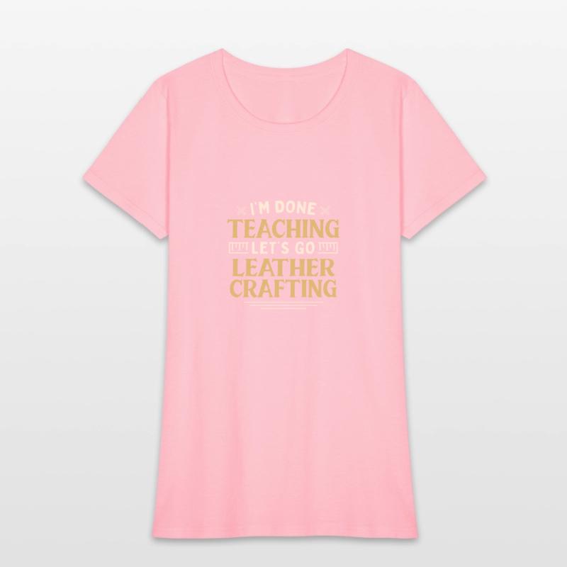 I'm Done Teaching Let's Go Leather Crafting Funny