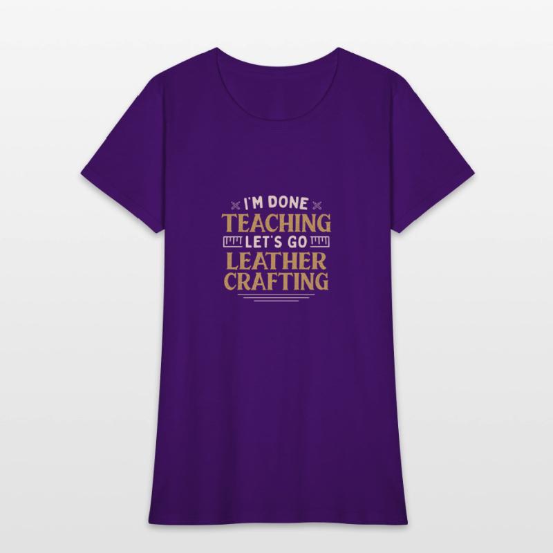 I'm Done Teaching Let's Go Leather Crafting Funny