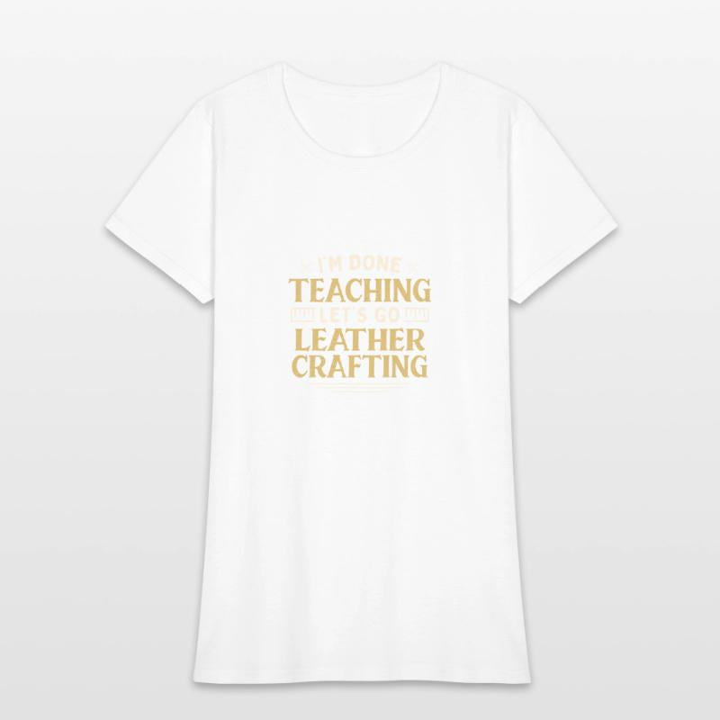I'm Done Teaching Let's Go Leather Crafting Funny