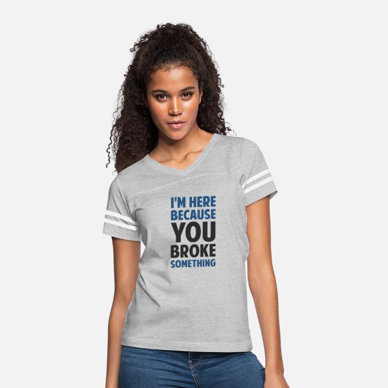 I'm Here Because You Broke Something