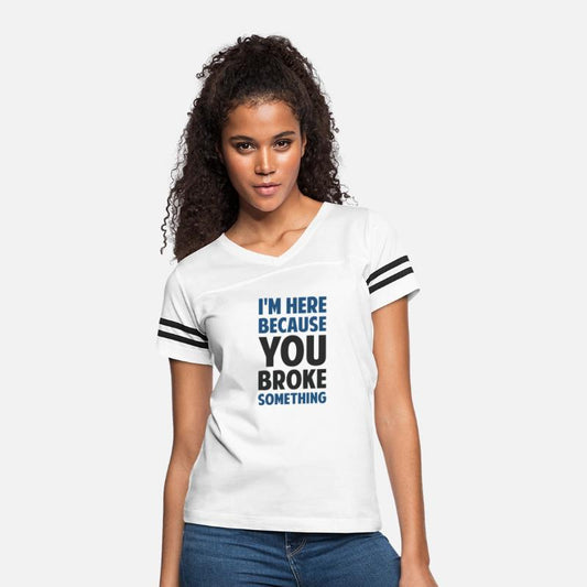 I'm Here Because You Broke Something
