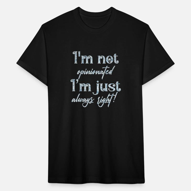 I'm not opinionated I'm just always right