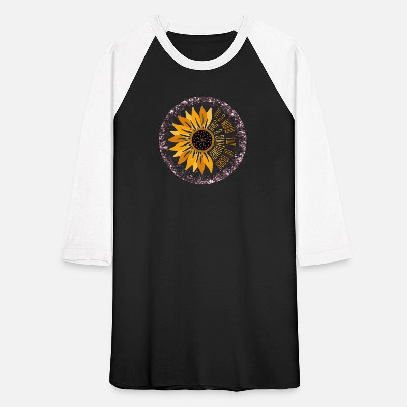 In a world full of many roses, be a sunflower.