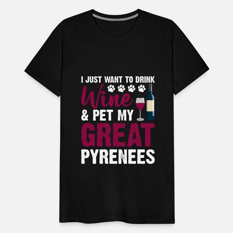 Just Want To Drink Wine Pet My Great Pyrenees Dog