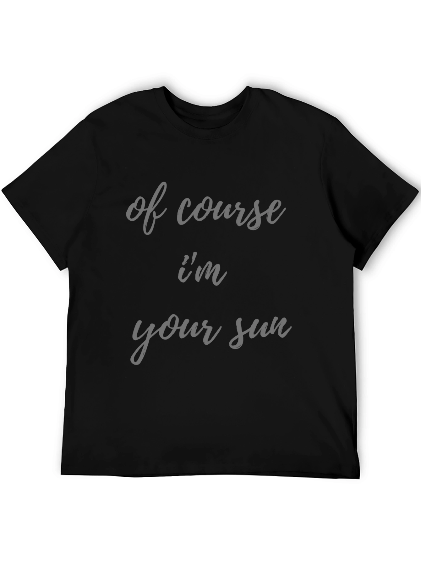 Humorous Of Course Im Your Sun Graphic Tee