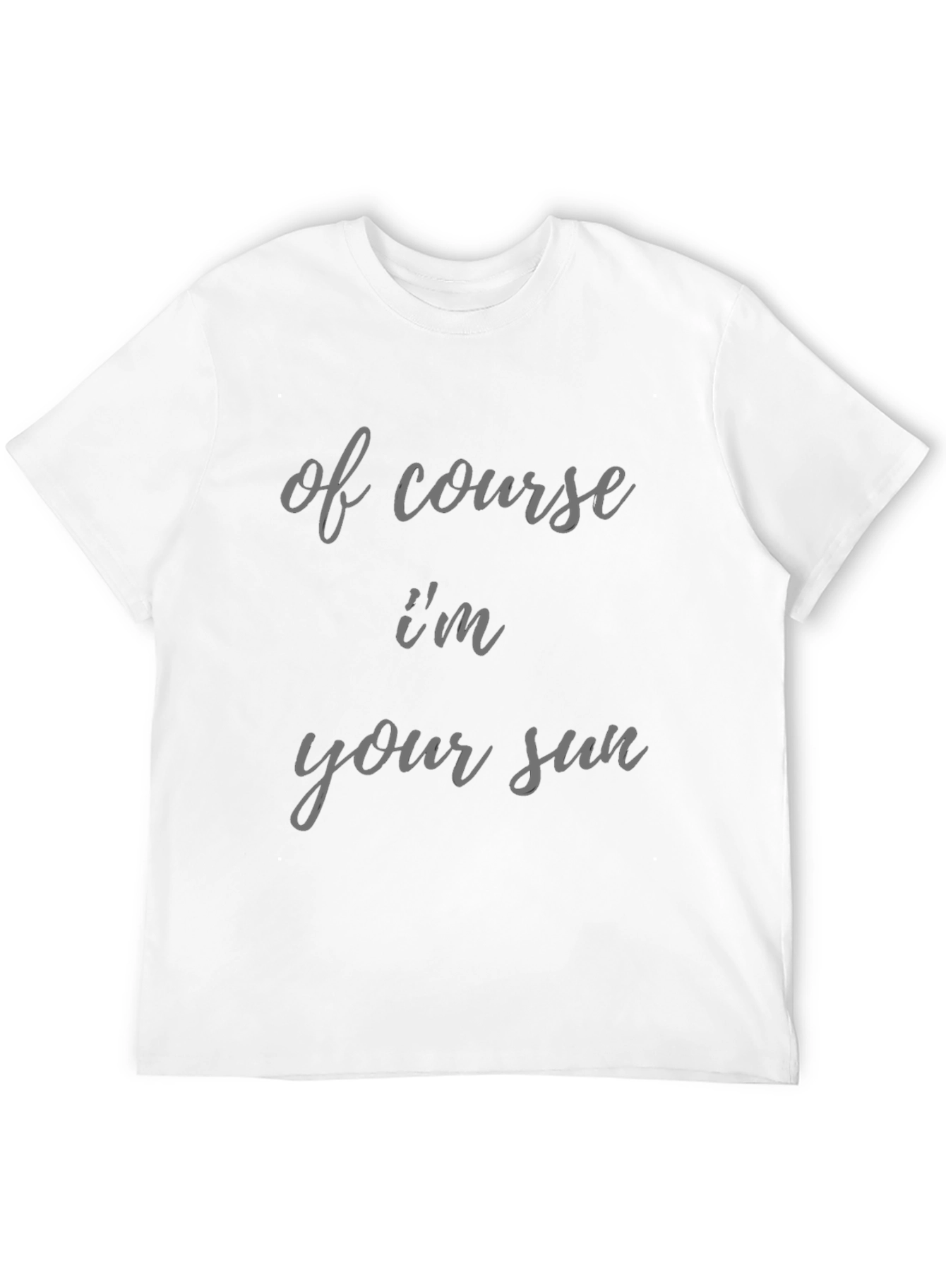 Humorous Of Course Im Your Sun Graphic Tee