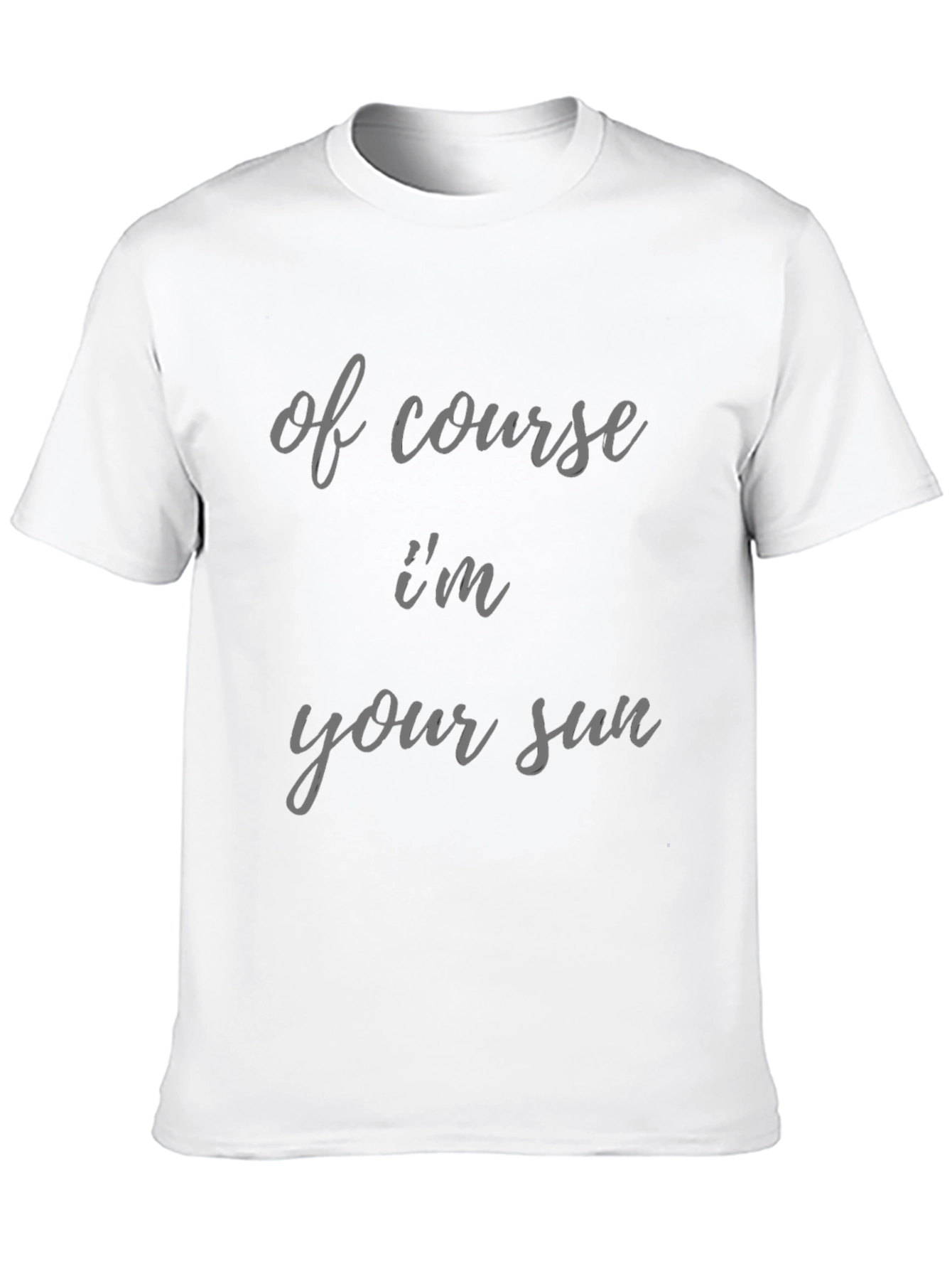 Humorous Of Course Im Your Sun Graphic Tee