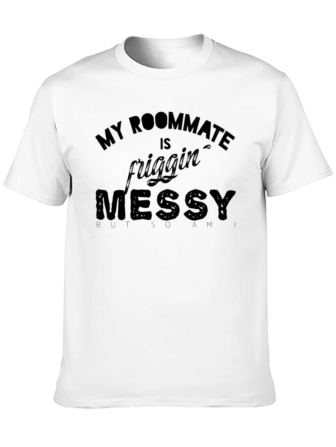 My Roommate Is Friggin Messy T-Shirt