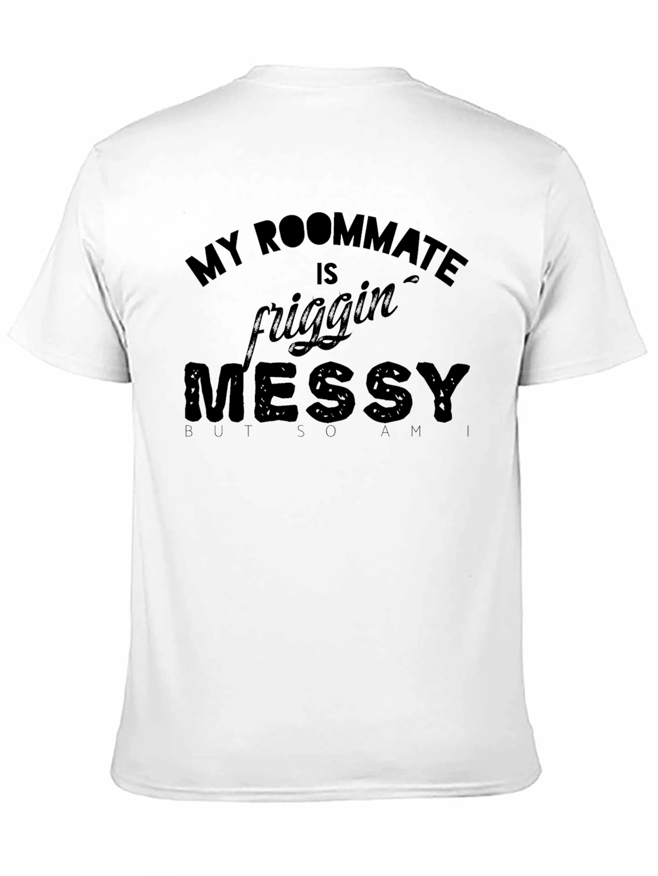 My Roommate Is Friggin Messy T-Shirt