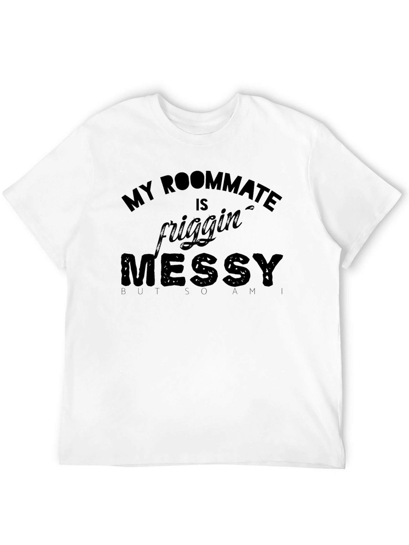 My Roommate Is Friggin Messy T-Shirt
