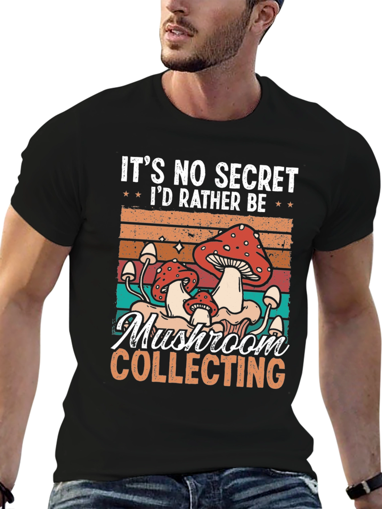 Mushroom Collecting T-Shirt: Its No Secret Id Rather Be