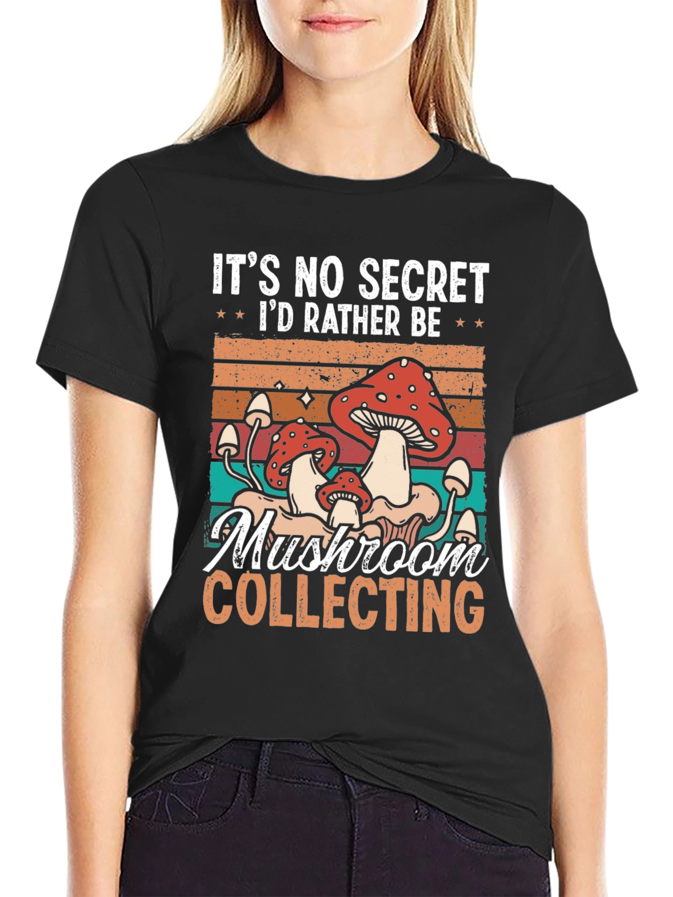 Mushroom Collecting T-Shirt: Its No Secret Id Rather Be