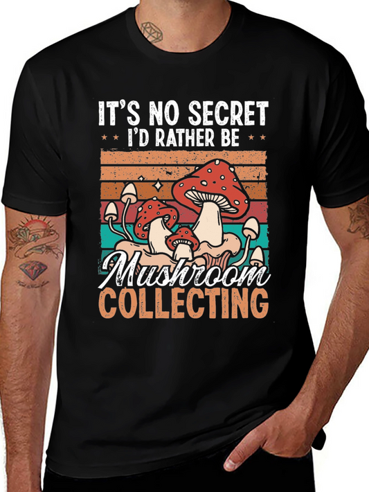 Mushroom Collecting T-Shirt: Its No Secret Id Rather Be