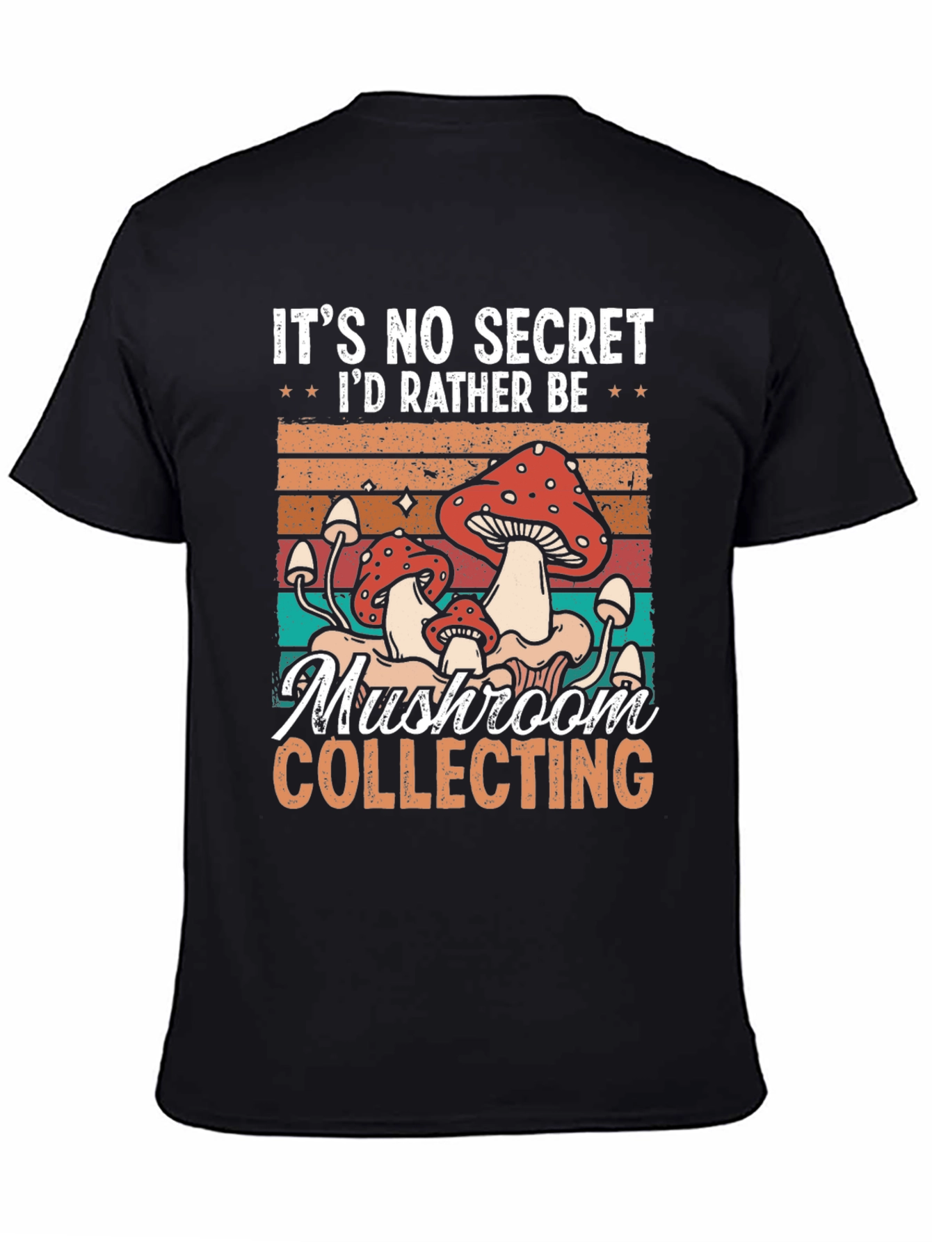 Mushroom Collecting T-Shirt: Its No Secret Id Rather Be