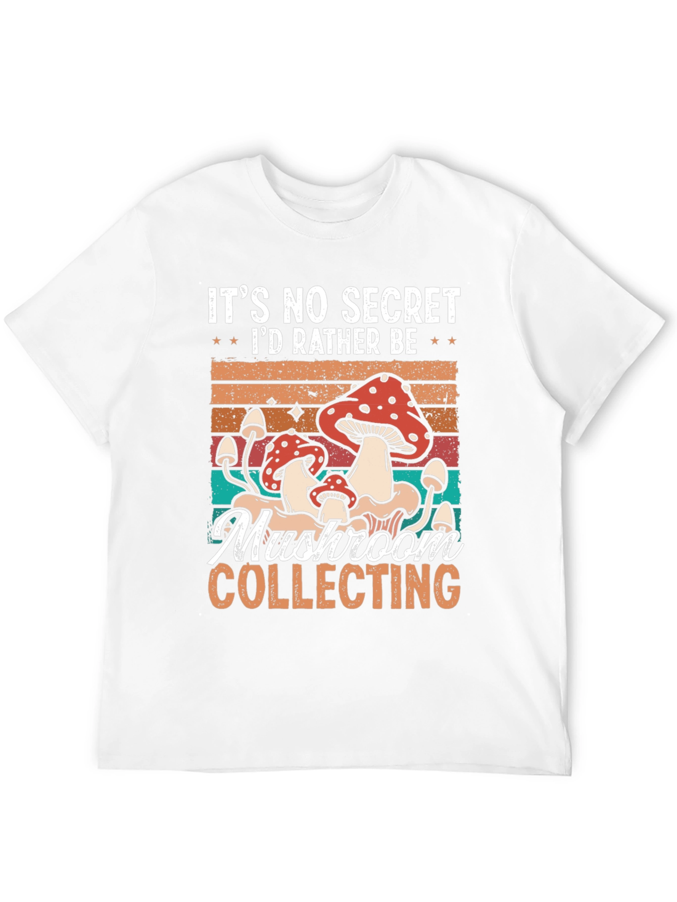 Mushroom Collecting T-Shirt: Its No Secret Id Rather Be