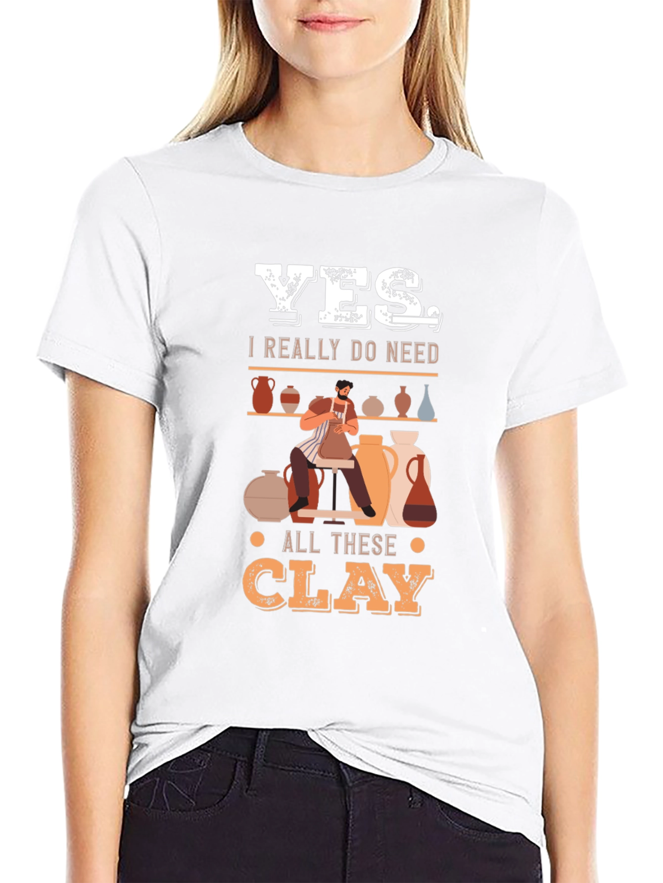 Yes I Really Do Need All This Clay T-Shirt