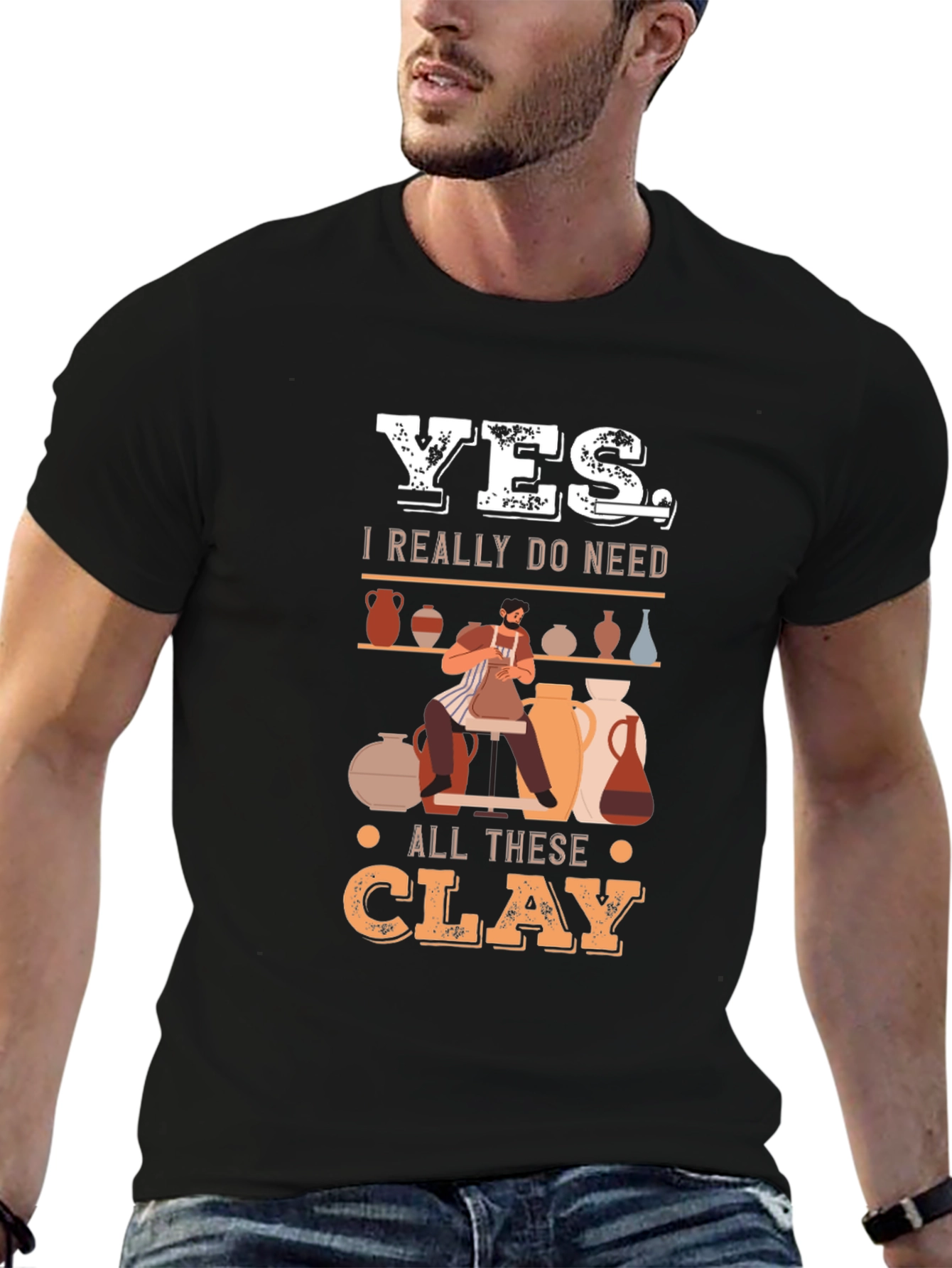 Yes I Really Do Need All This Clay T-Shirt