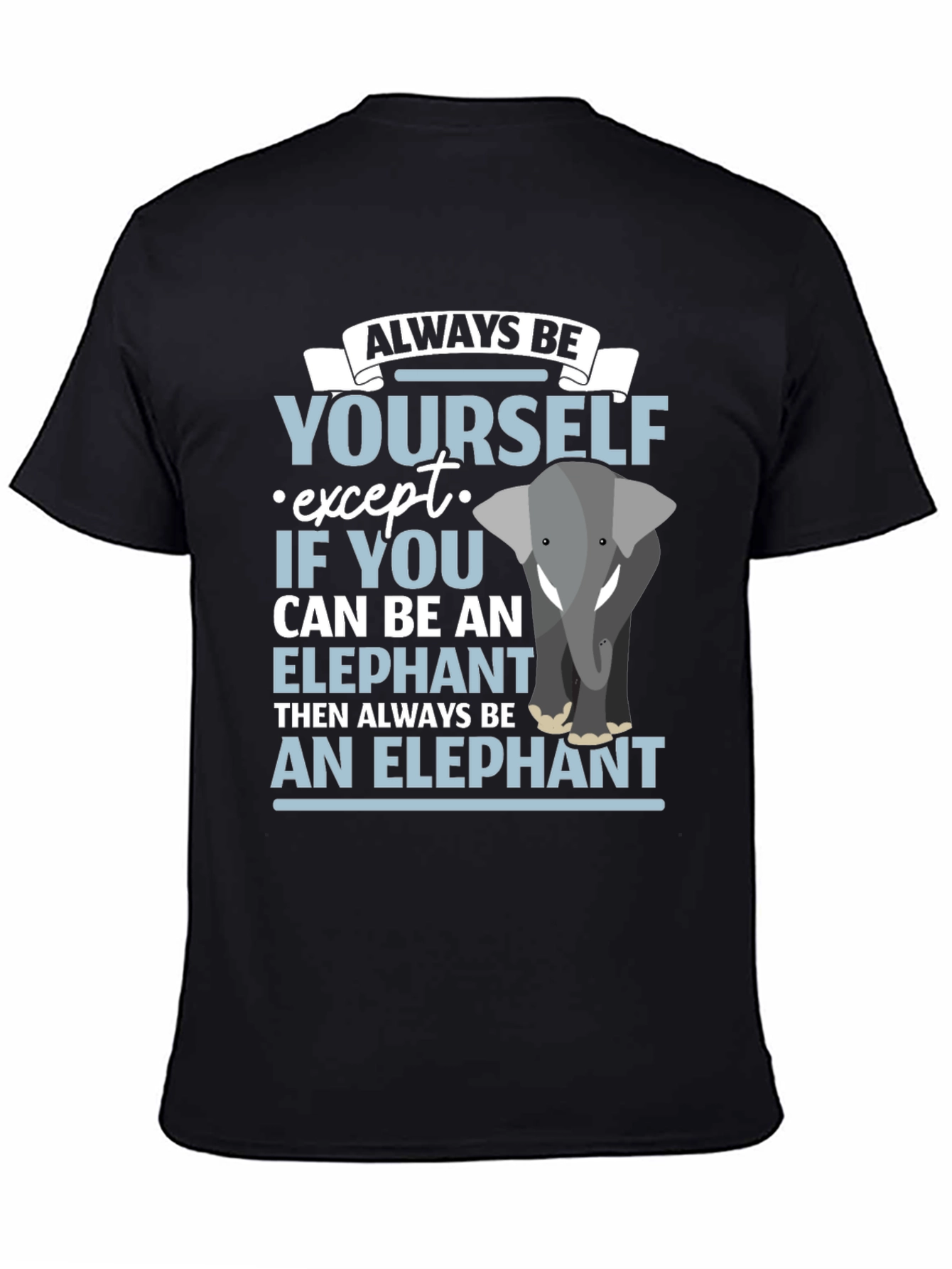 Always Be An Elephant T-Shirt Funny Graphic Tee