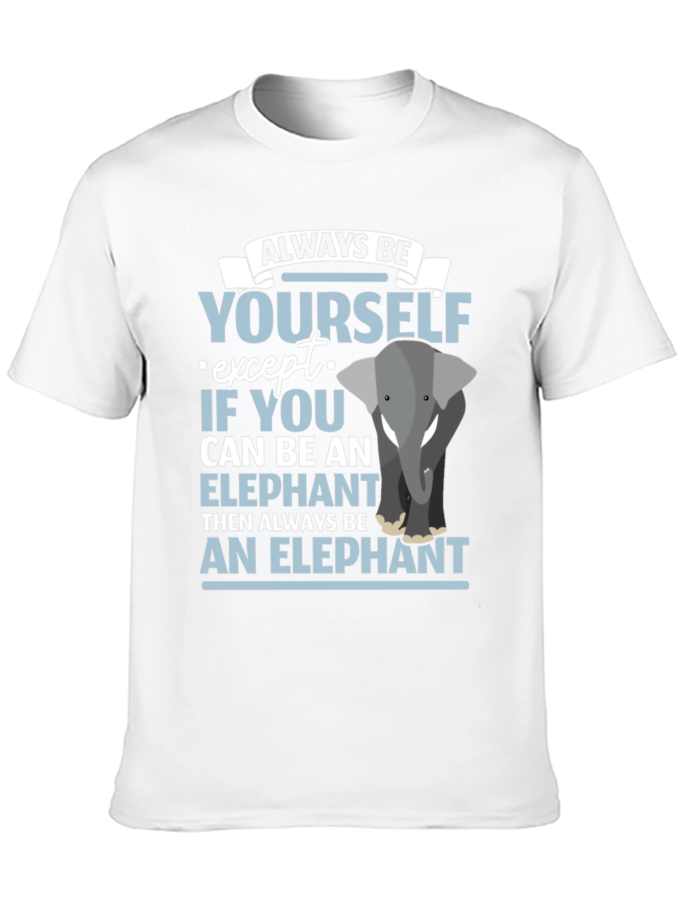 Always Be An Elephant T-Shirt Funny Graphic Tee