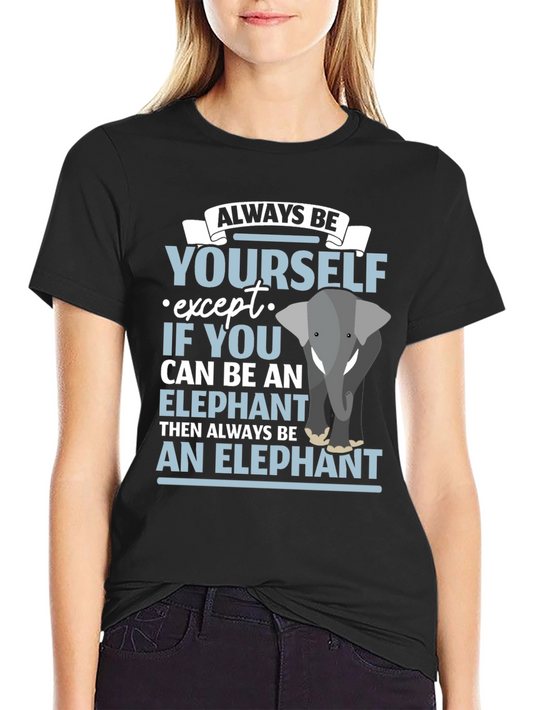 Always Be An Elephant T-Shirt Funny Graphic Tee