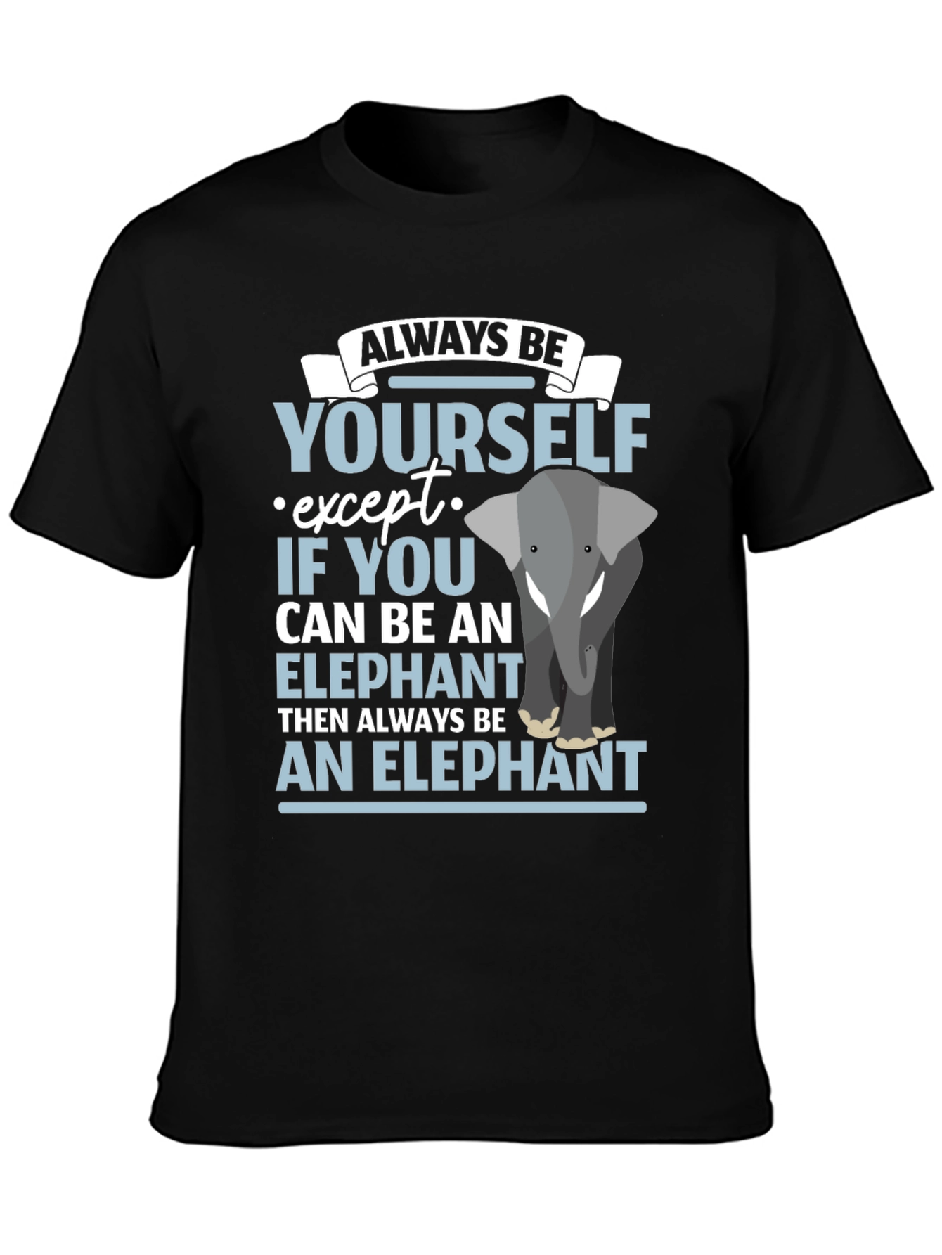 Always Be An Elephant T-Shirt Funny Graphic Tee