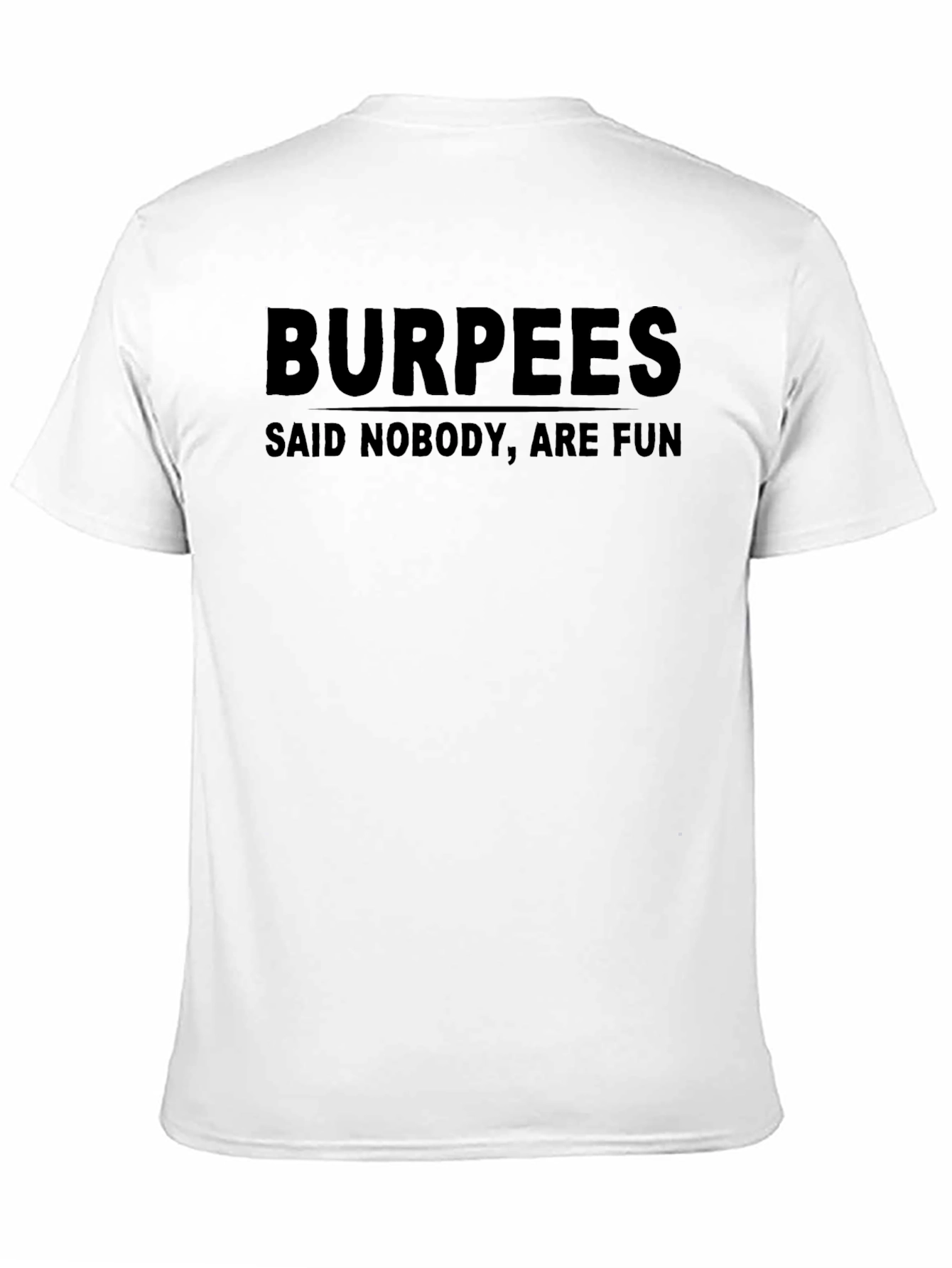 Burpees Said Nobody Are Fun T-Shirt