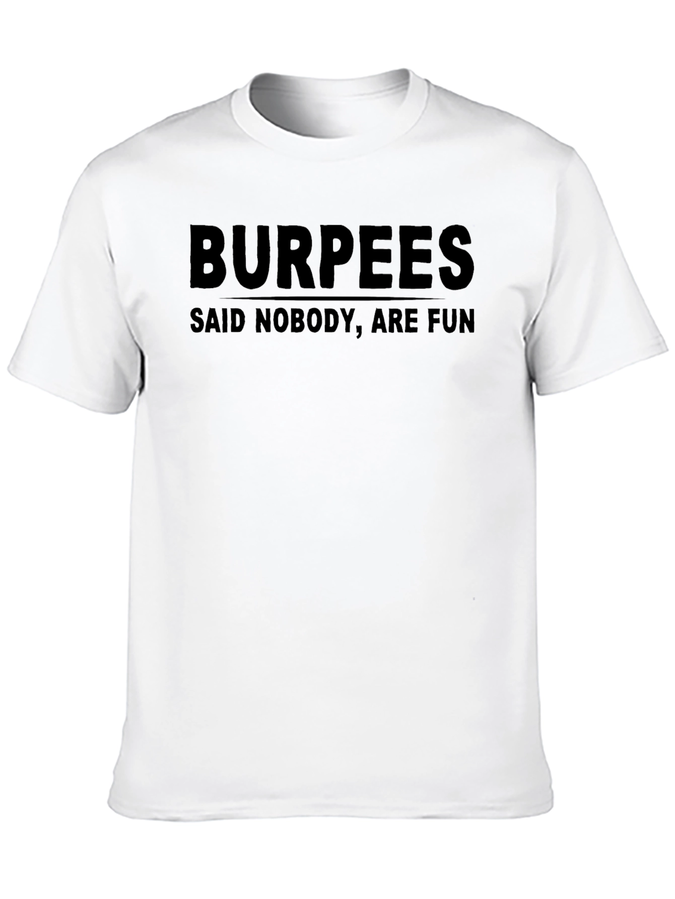 Burpees Said Nobody Are Fun T-Shirt