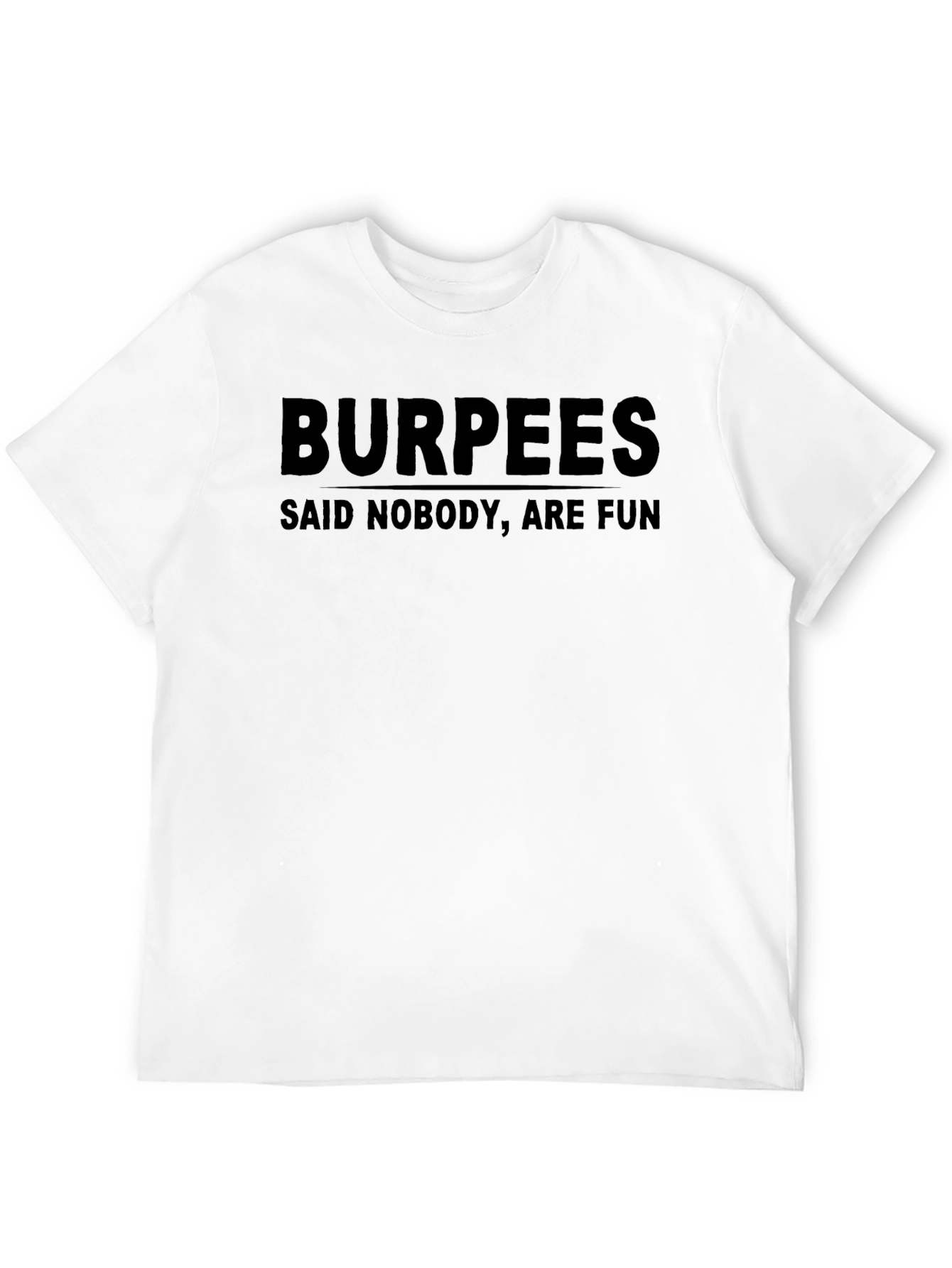 Burpees Said Nobody Are Fun T-Shirt
