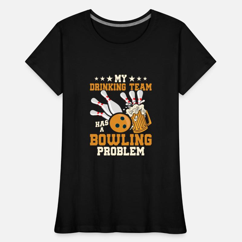 My Drinking Team Has A Bowling Problem Team Player