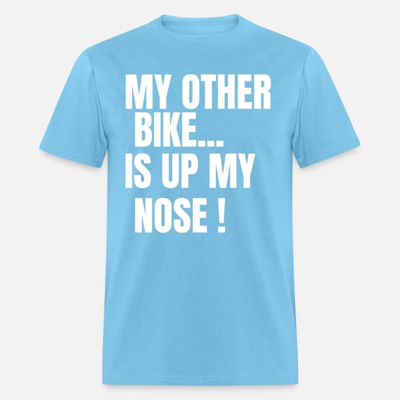 MY OTHER BIKE IS UP MY NOSE