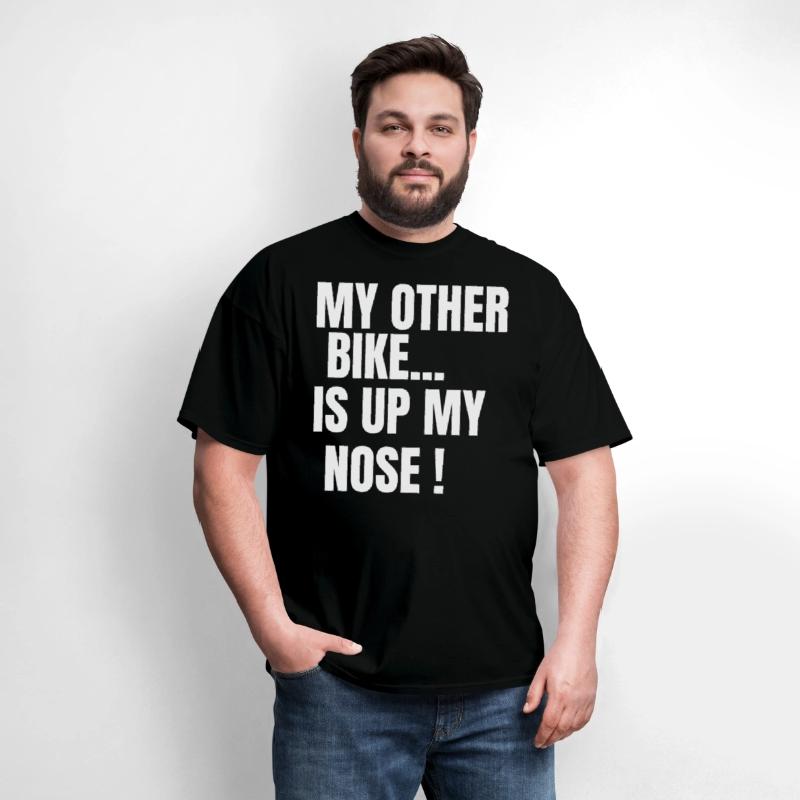 MY OTHER BIKE IS UP MY NOSE
