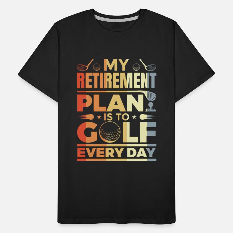 My Retirement Plan Is To Golf Every Day