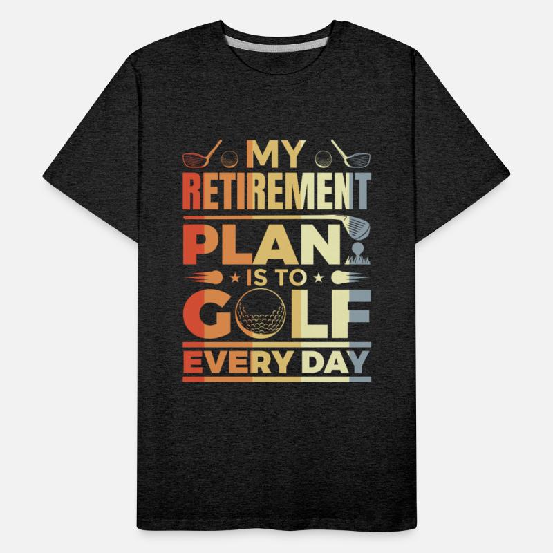 My Retirement Plan Is To Golf Every Day