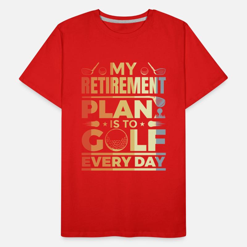 My Retirement Plan Is To Golf Every Day