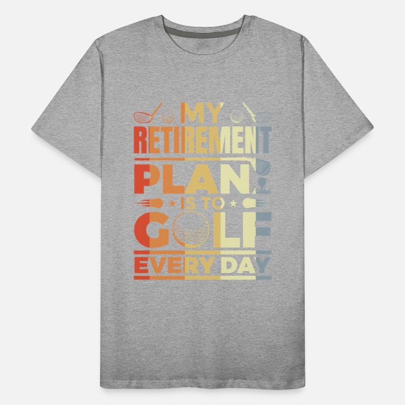 My Retirement Plan Is To Golf Every Day
