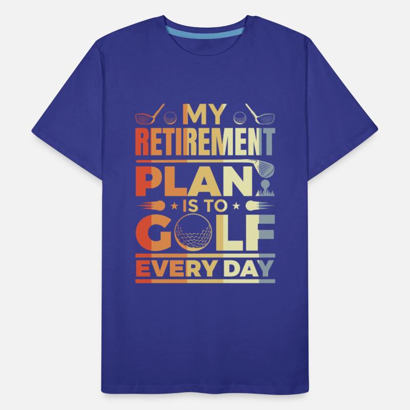 My Retirement Plan Is To Golf Every Day