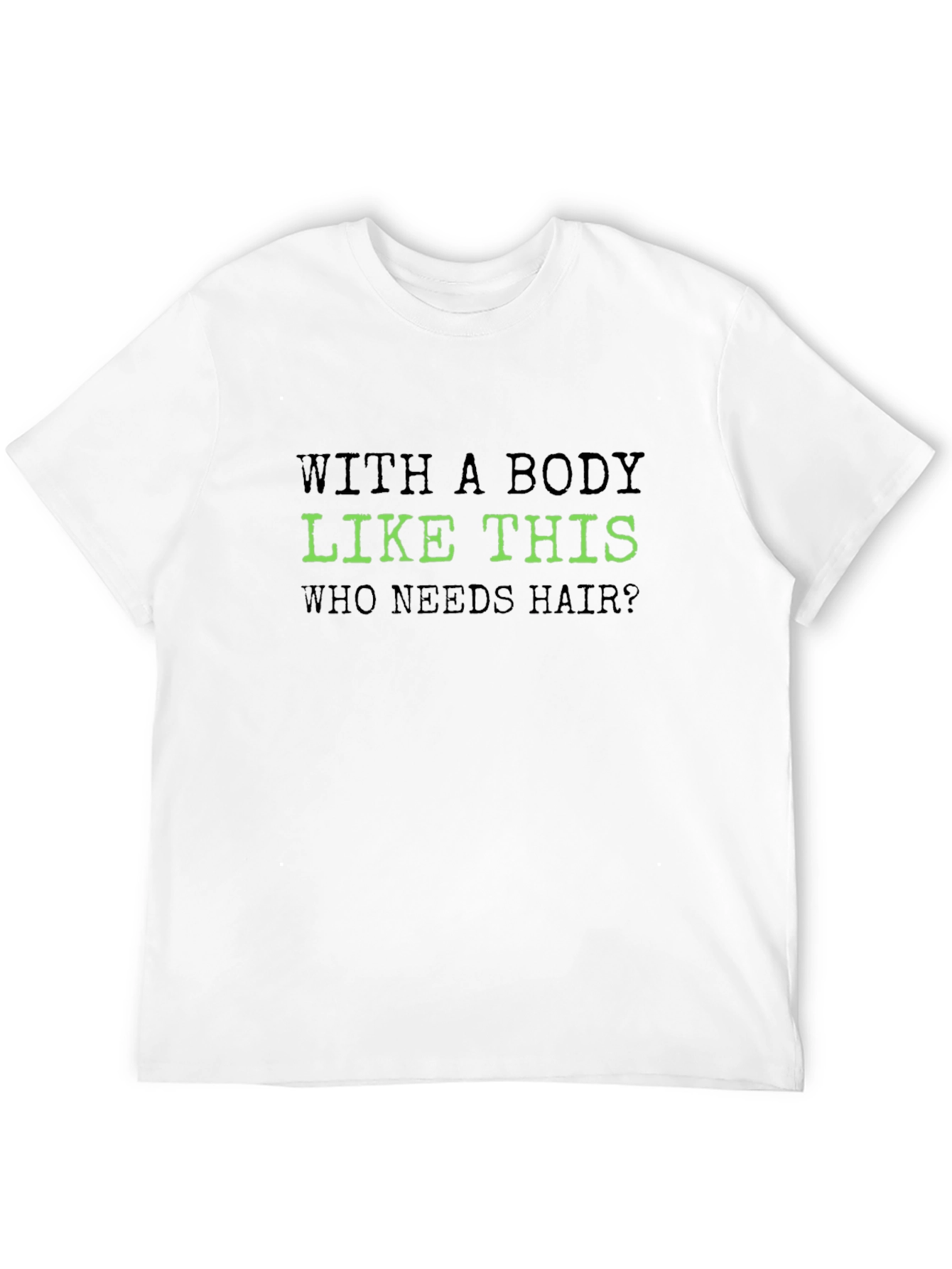 Funny Body Like This T-Shirt - Bald Joke Tee