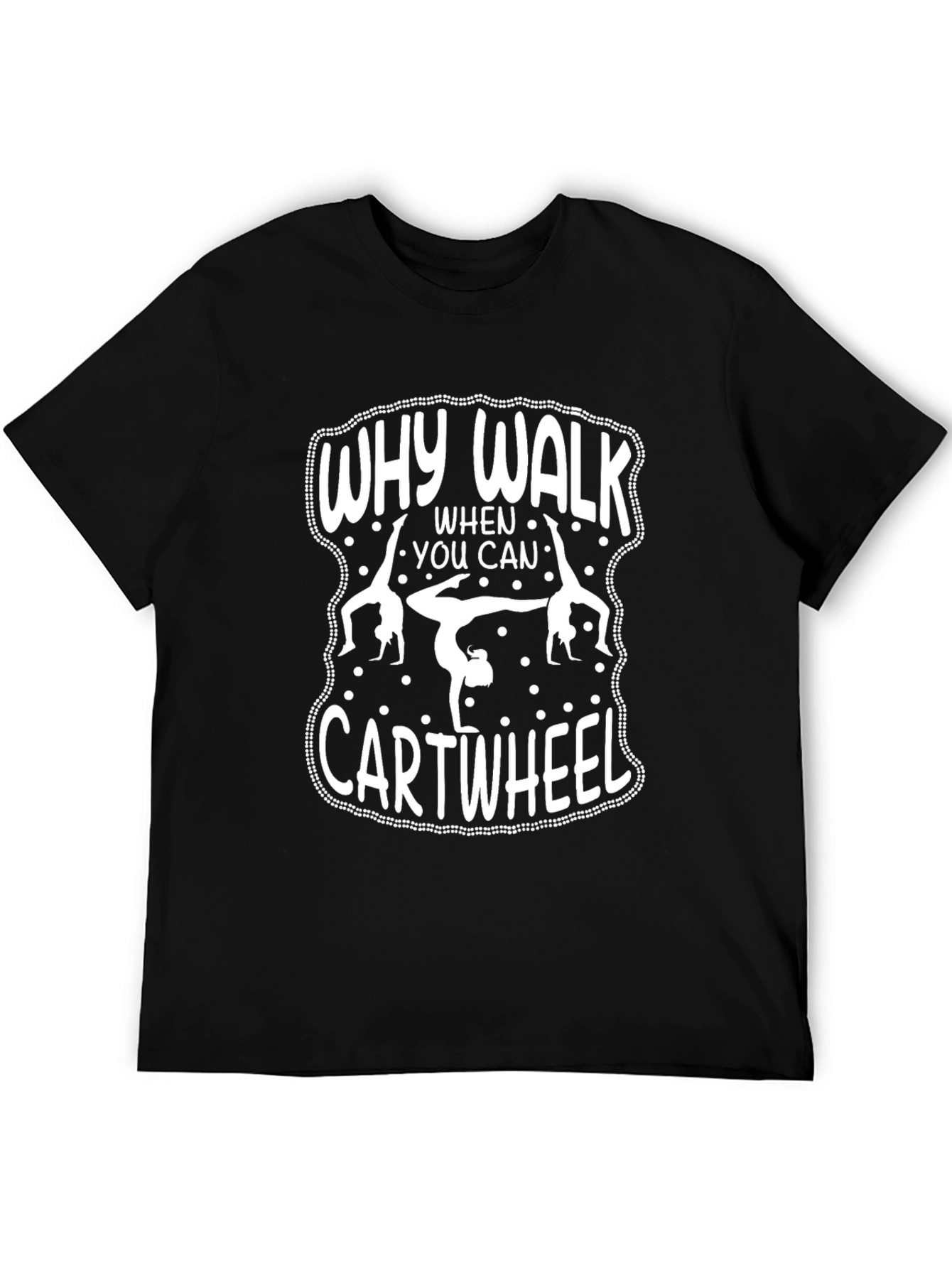 Why Walk When You Can Cartwheel Black T-Shirt